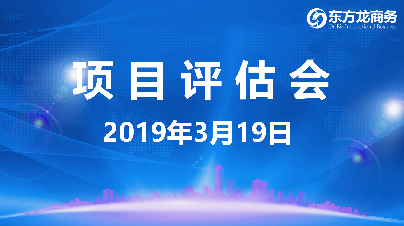 【項(xiàng)目評估會(huì)】東方龍商務(wù)舉行3月中旬項(xiàng)目評估會(huì)，31個(gè)優(yōu)質(zhì)項(xiàng)目經(jīng)評估可對接政府園區(qū)